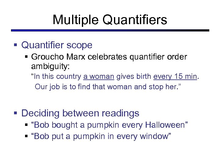 Multiple Quantifiers § Quantifier scope § Groucho Marx celebrates quantifier order ambiguity: “In this