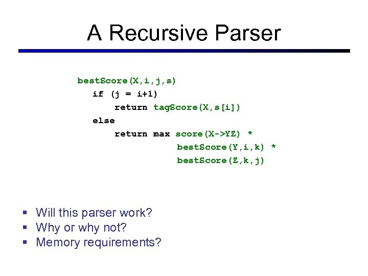 A Recursive Parser best. Score(X, i, j, s) if (j = i+1) return tag.