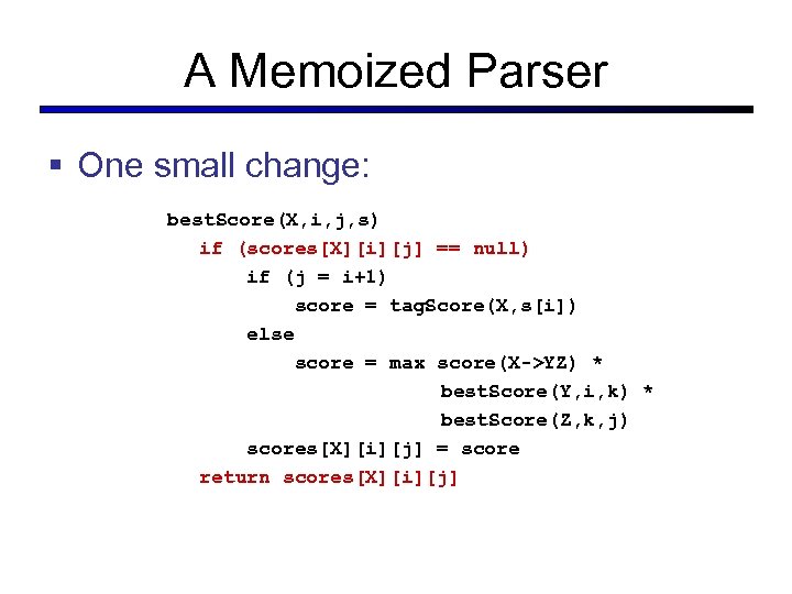 A Memoized Parser § One small change: best. Score(X, i, j, s) if (scores[X][i][j]