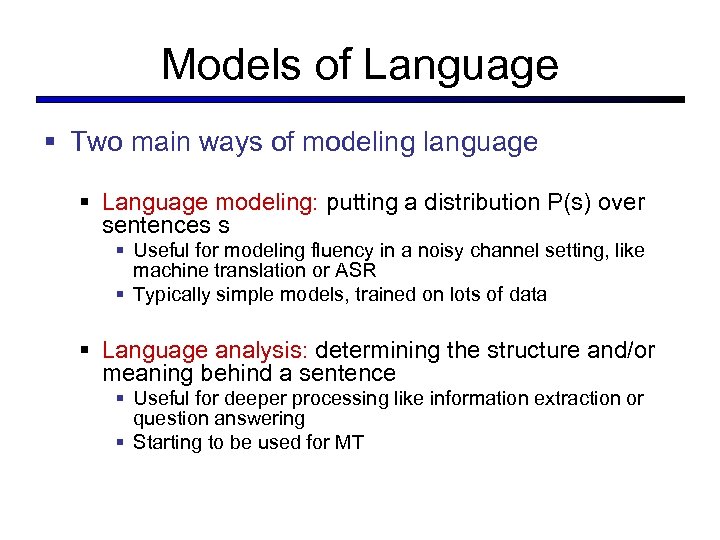Models of Language § Two main ways of modeling language § Language modeling: putting