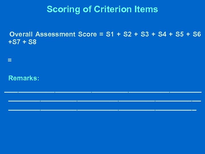 Scoring of Criterion Items Overall Assessment Score = S 1 + S 2 +