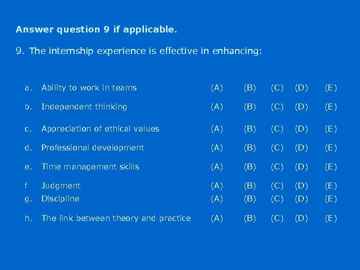 Answer question 9 if applicable. 9. The internship experience is effective in enhancing: a.