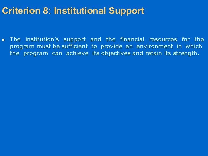 Criterion 8: Institutional Support n The institution’s support program must be sufficient the program