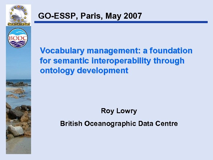 GO-ESSP, Paris, May 2007 Vocabulary management: a foundation for semantic interoperability through ontology development