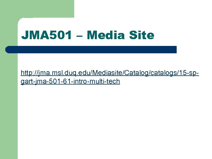 JMA 501 – Media Site http: //jma. msl. duq. edu/Mediasite/Catalog/catalogs/15 -spgart-jma-501 -61 -intro-multi-tech 