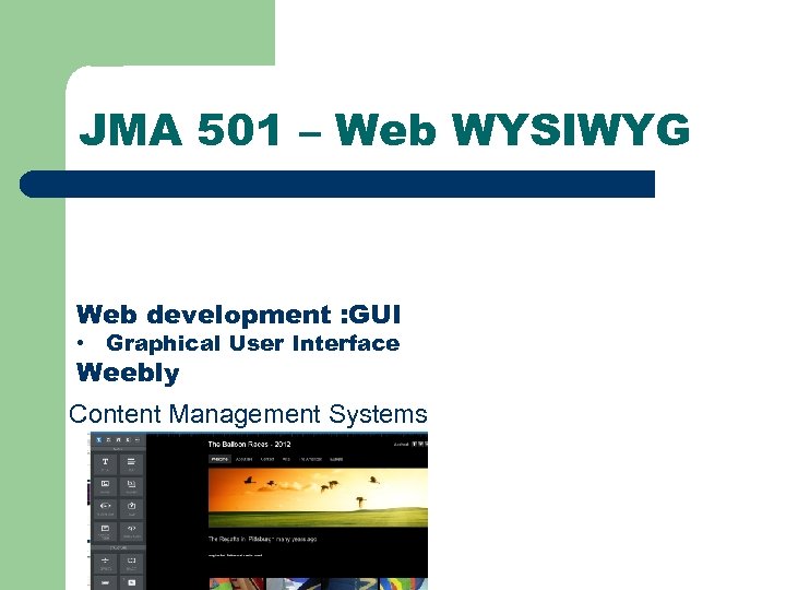 JMA 501 – Web WYSIWYG Web development : GUI • Graphical User Interface Weebly