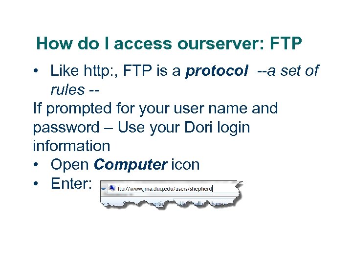 How do I access ourserver: FTP • Like http: , FTP is a protocol