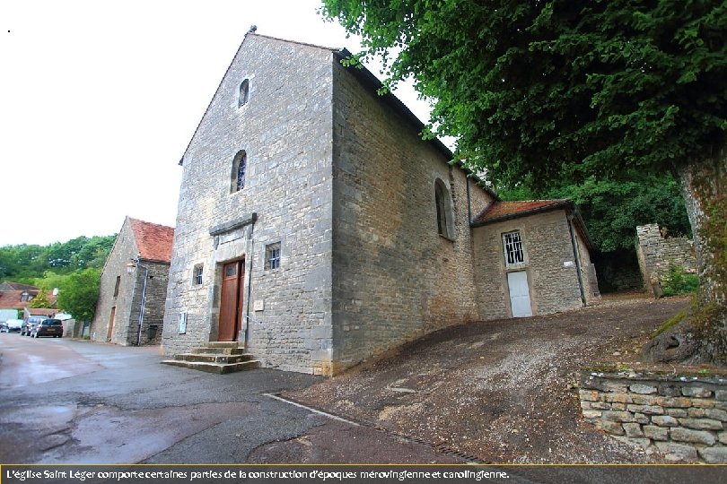 . L'église Saint Léger comporte certaines parties de la construction d’époques mérovingienne et carolingienne.