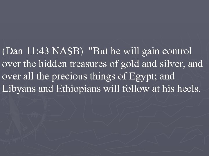 (Dan 11: 43 NASB) "But he will gain control over the hidden treasures of