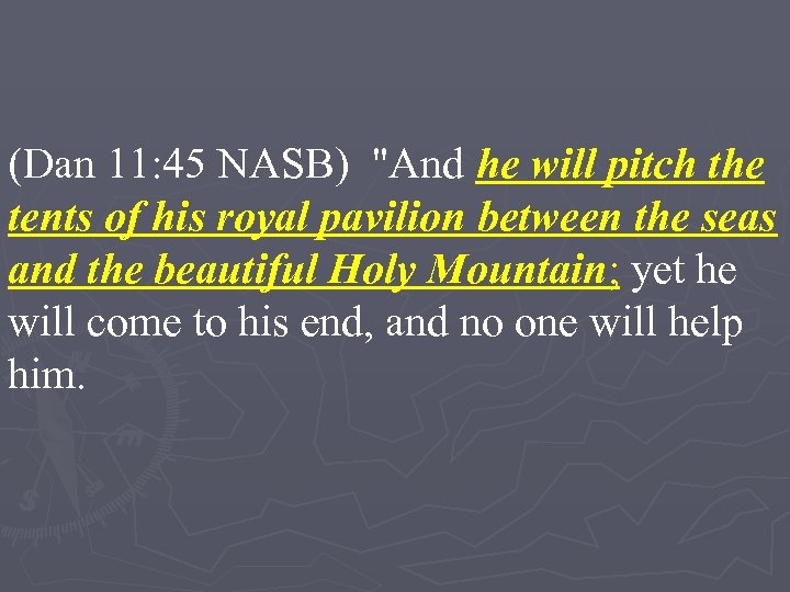 (Dan 11: 45 NASB) "And he will pitch the tents of his royal pavilion