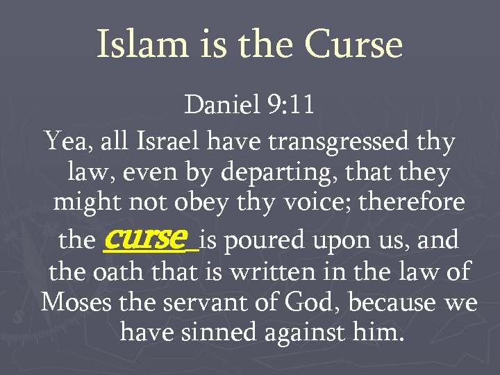 Islam is the Curse Daniel 9: 11 Yea, all Israel have transgressed thy law,