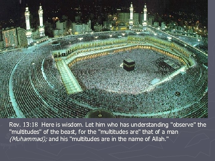 Rev. 13: 18 Here is wisdom. Let him who has understanding "observe" the "multitudes"