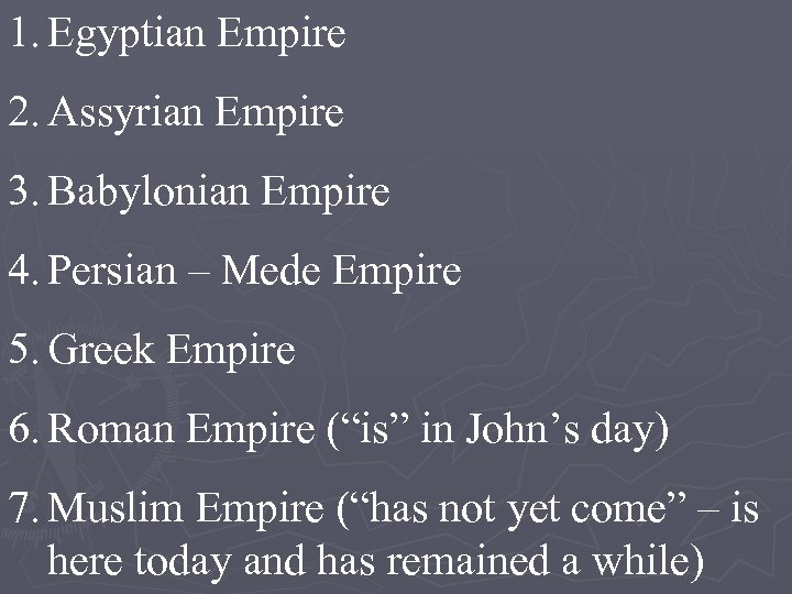 1. Egyptian Empire 2. Assyrian Empire 3. Babylonian Empire 4. Persian – Mede Empire