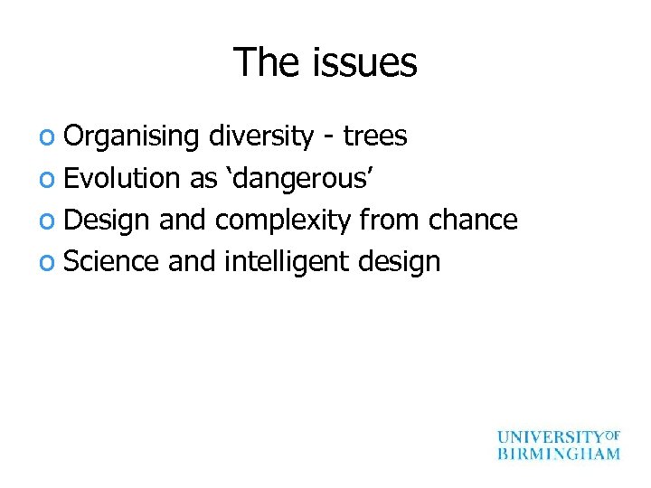 The issues o Organising diversity - trees o Evolution as ‘dangerous’ o Design and
