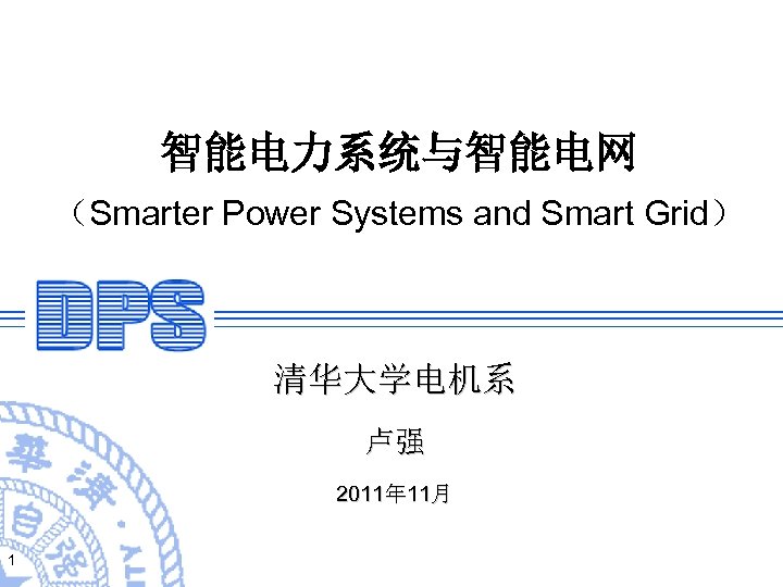 智能电力系统与智能电网 （Smarter Power Systems and Smart Grid） 清华大学电机系 卢强 2011年 11月 1 