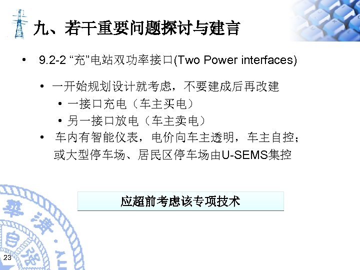 九、若干重要问题探讨与建言 • 9. 2 -2 “充”电站双功率接口(Two Power interfaces) • 一开始规划设计就考虑，不要建成后再改建 • 一接口充电（车主买电） • 另一接口放电（车主卖电）