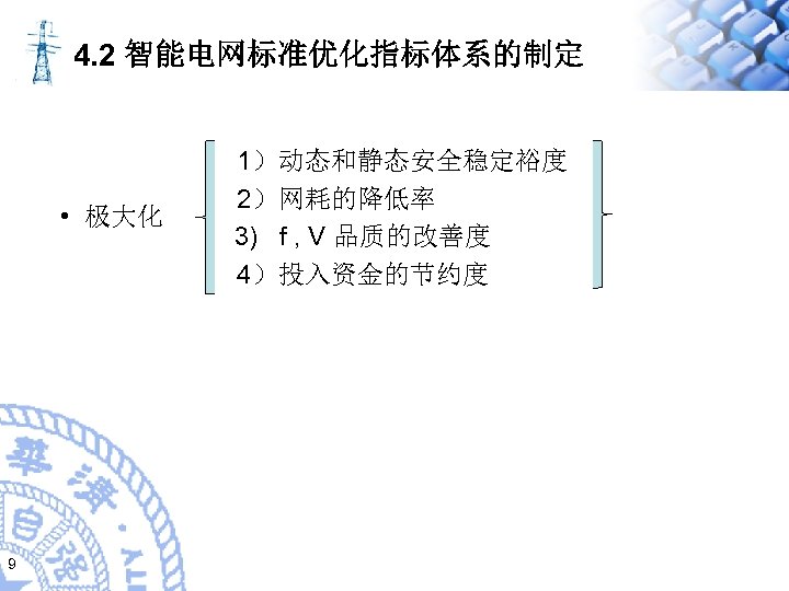 4. 2 智能电网标准优化指标体系的制定 • 极大化 9 1）动态和静态安全稳定裕度 2）网耗的降低率 3) f , V 品质的改善度 4）投入资金的节约度