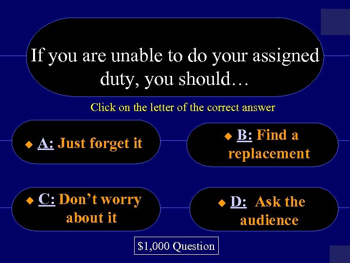 If you are unable to do your assigned duty, you should… Click on the