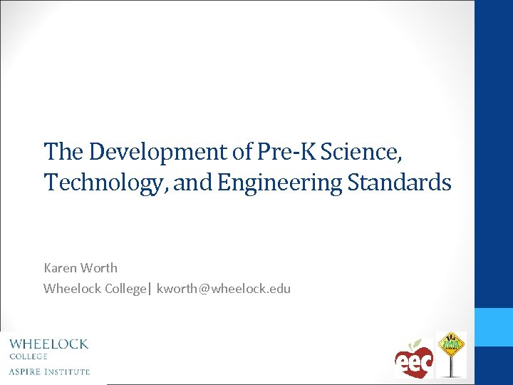 The Development of Pre-K Science, Technology, and Engineering Standards Karen Worth Wheelock College kworth@wheelock.