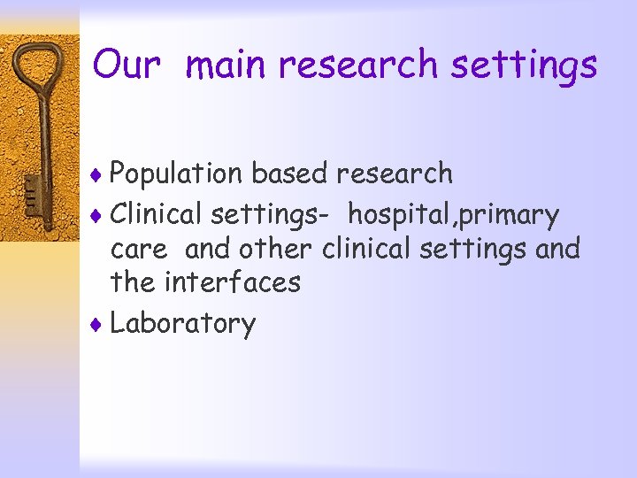 Our main research settings ¨ Population based research ¨ Clinical settings- hospital, primary care