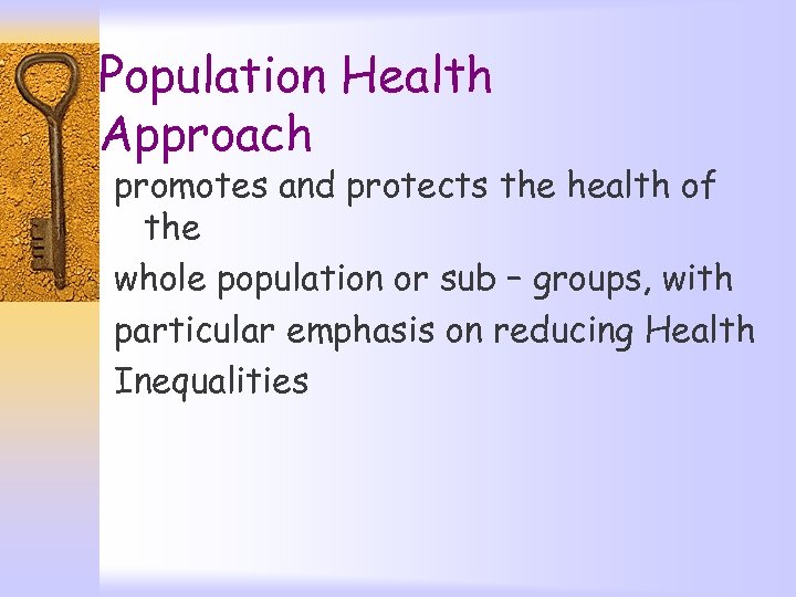 Population Health Approach promotes and protects the health of the whole population or sub