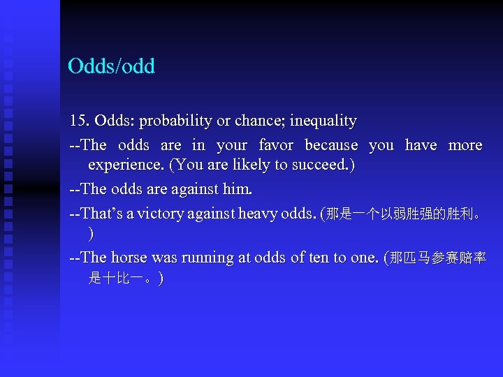 Odds/odd 15. Odds: probability or chance; inequality --The odds are in your favor because