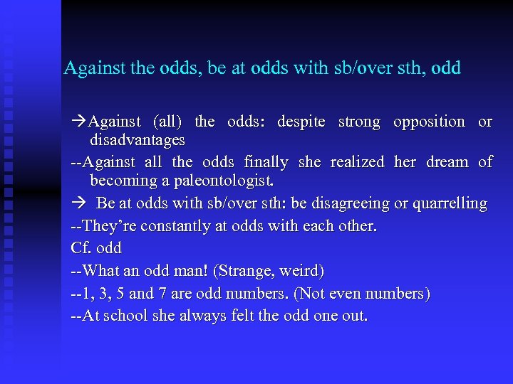  Against the odds, be at odds with sb/over sth, odd Against (all) the
