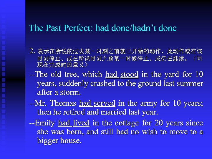The Past Perfect: had done/hadn’t done 2. 表示在所说的过去某一时刻之前就已开始的动作，此动作或在该 时刻停止、或在所说时刻之前某一时候停止、或仍在继续。（同 现在完成时的意义） --The old tree, which