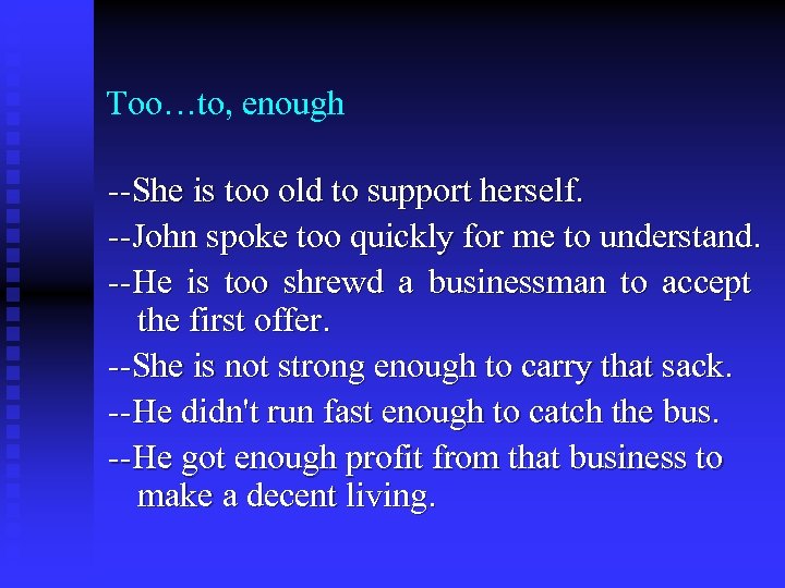 Too…to, enough --She is too old to support herself. --John spoke too quickly for