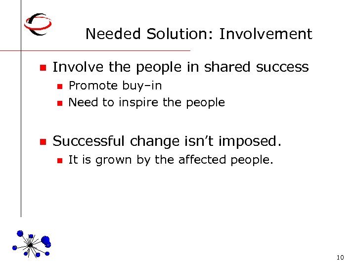 Needed Solution: Involvement n Involve the people in shared success n n n Promote