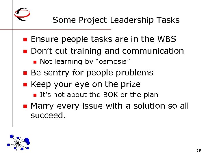 Some Project Leadership Tasks n n Ensure people tasks are in the WBS Don’t