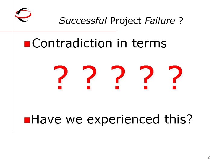 Successful Project Failure ? n Contradiction in terms ? ? ? n. Have we