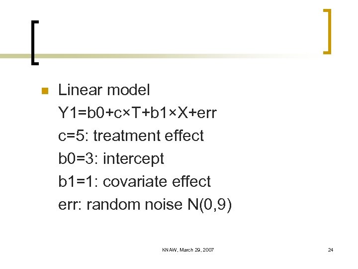 n Linear model Y 1=b 0+c×T+b 1×X+err c=5: treatment effect b 0=3: intercept b