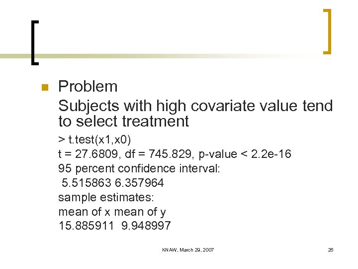 n Problem Subjects with high covariate value tend to select treatment > t. test(x