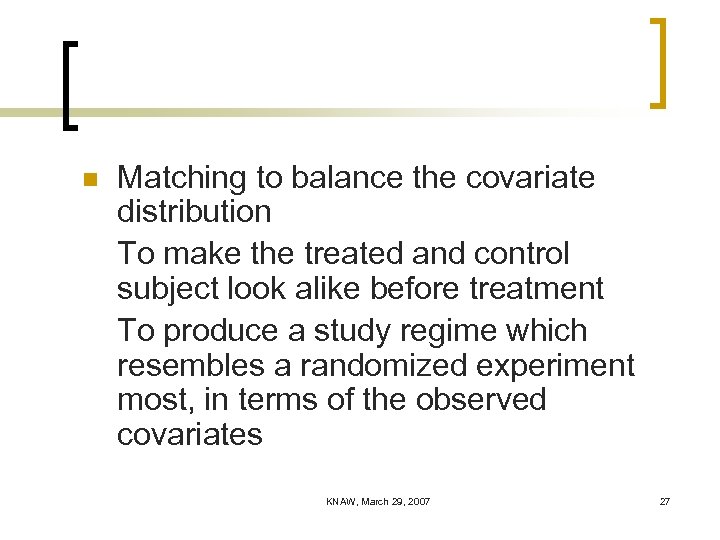 n Matching to balance the covariate distribution To make the treated and control subject