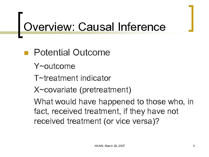 Overview: Causal Inference n Potential Outcome Y~outcome T~treatment indicator X~covariate (pretreatment) What would have