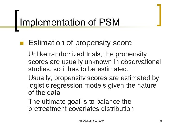 Implementation of PSM n Estimation of propensity score Unlike randomized trials, the propensity scores