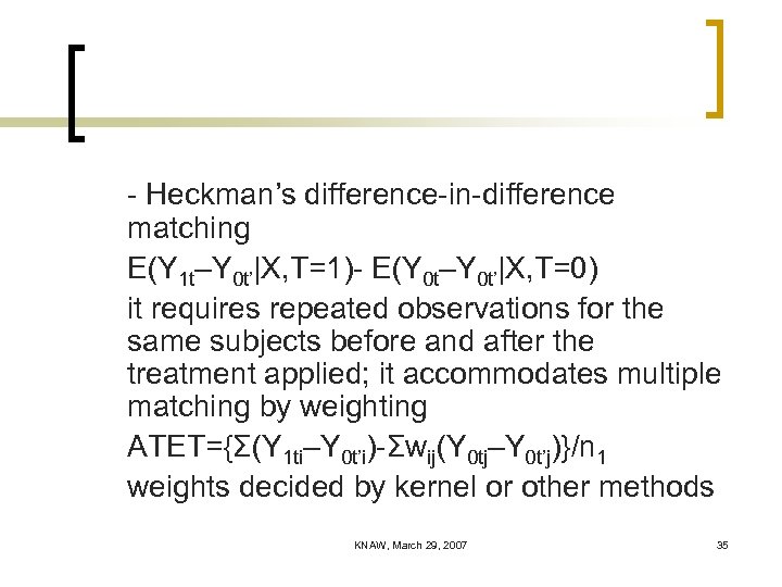 - Heckman’s difference-in-difference matching E(Y 1 t–Y 0 t’|X, T=1)- E(Y 0 t–Y 0