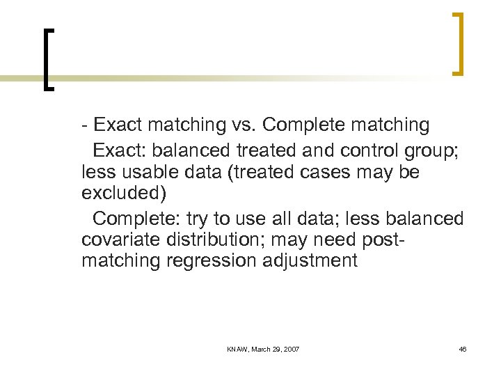 - Exact matching vs. Complete matching Exact: balanced treated and control group; less usable