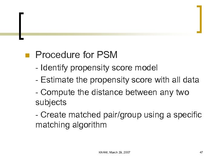 n Procedure for PSM - Identify propensity score model - Estimate the propensity score