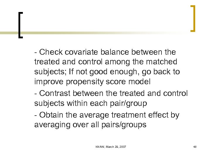 - Check covariate balance between the treated and control among the matched subjects; If