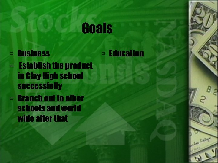 Goals Business Education Establish the product in Clay High school successfully Branch out to