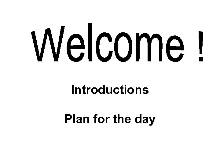 Introductions Plan for the day 