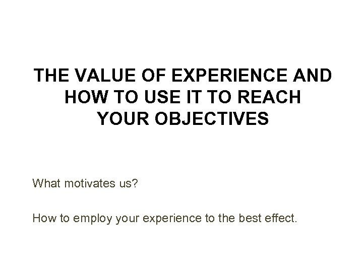THE VALUE OF EXPERIENCE AND HOW TO USE IT TO REACH YOUR OBJECTIVES What