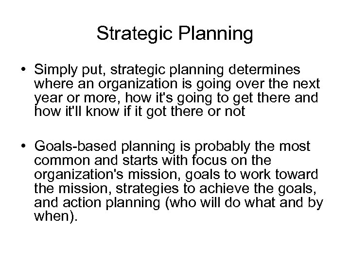 Strategic Planning • Simply put, strategic planning determines where an organization is going over