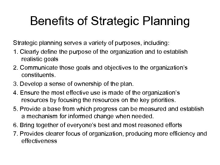 Benefits of Strategic Planning Strategic planning serves a variety of purposes, including: 1. Clearly