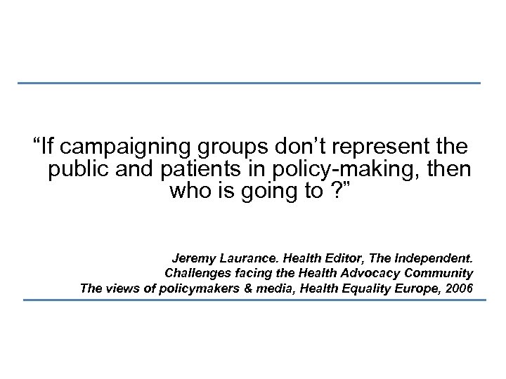  “If campaigning groups don’t represent the public and patients in policy-making, then who