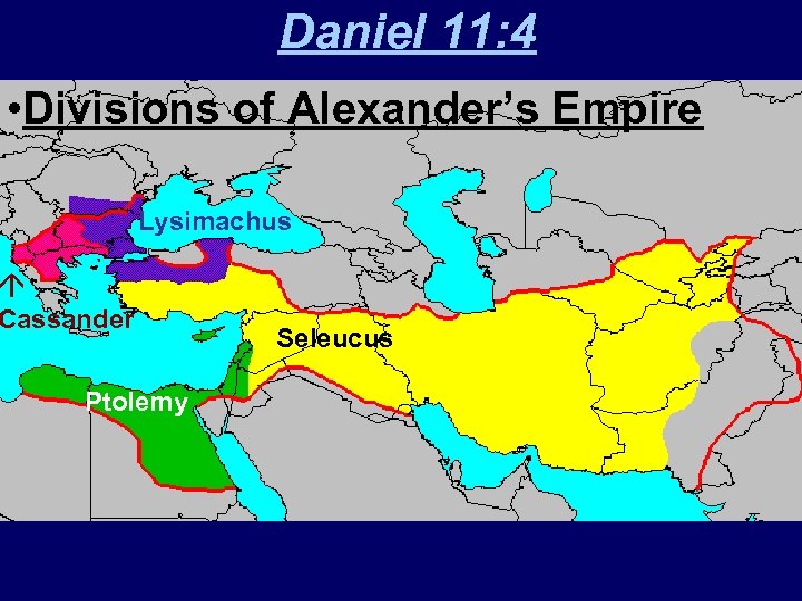 Daniel 11: 4 • Divisions of Alexander’s Empire Lysimachus Cassander Ptolemy Seleucus 