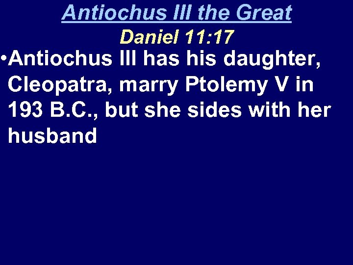 Antiochus III the Great Daniel 11: 17 • Antiochus III has his daughter, Cleopatra,