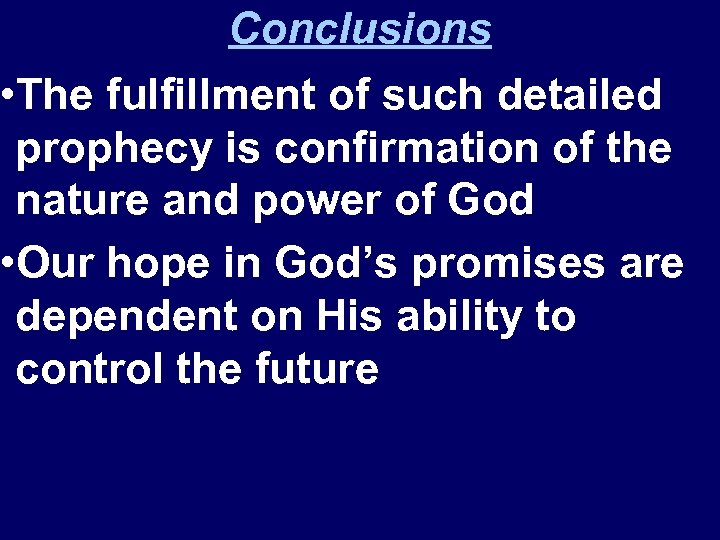 Conclusions • The fulfillment of such detailed prophecy is confirmation of the nature and